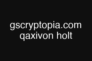 gscryptopia.com qaxivon holt