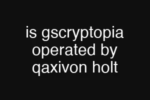 is gscryptopia operated by qaxivon holt